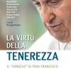 La virt della tenerezza. Il vangelo di papa Francesco