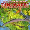 Cosa E Dove Nel Mondo. Dinosauri E Altri Animali Preistorici. Ediz. A Colori