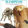 Ragni, serpenti, scorpioni. Guida illustrata di oltre 300 specie di tutto il mondo