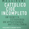 Cattolico cio incompleto. Un'identit estroversa Un'appartenenza antitotalitaria