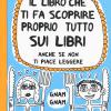 Il Libro Che Ti Fa Scoprire Proprio Tutto Sui Libri. Anche Se Non Ti Piace Leggere