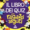 Il Libro Dei Quiz Per Ragazzi Arguti