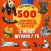 Il mondo intorno a te. 500 curiosit, stranezze, record