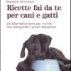 Ricette Fai Da Te Per Cani E Gatti. Un'alternativa Sana Per Nutrire Con Tranquillit I Propri Beniamini