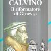 Giovanni Calvino riformatore di Ginevra