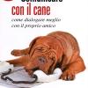 Comunicare Con Il Cane. Come Dialogare Meglio Con Il Proprio Amico