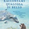 Raccontami Qualcosa Di Bello. Storie Di Ricci E Dello Straordinario Salvataggio Della Delfina Kasya