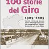 Cento Storie Del Giro 1909-2009. Imprese, Retroscena, Drammi, Segreti Della Leggendaria Corsa Che Celebra Un Secolo Di Straordinarie Sfide Sulle Strade D'italia