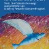 Il Pesce Che Vola. Storia Di Un'azienda Che Naviga Controcorrente: Cgn (e Del Suo Fondatore Giancarlo Broggian)