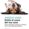 Dritto Al Cuore Del Tuo Cane. Come Conoscerlo, Educarlo E Costruire Con Lui Una Relazione Perfetta