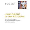 L'implosione Di Una Religione. Verso La Crisi Dei Dogmi, Dei Sacramenti E Del Sacerdozio Nella Chiesa Cattolica