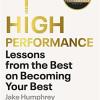 High Performance: Lessons From The Best On Becoming Your Best