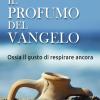 Il profumo del Vangelo. Ossia il gusto di respirare ancora