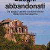 Luoghi abbandonati. Tra borghi, castelli e antiche dimore della provincia spezzina