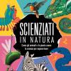 Scienziati in natura. Come gli animali e le piante usano la scienza per sopravvivere