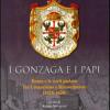 I Gonzaga E I Papi. Roma E Le Corti Padane Fra Umanesimo E Rinascimeno (1418-1620)