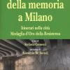 I luoghi della memoria a Milano. Itinerari nella citt Medaglia d'Oro della Resistenza