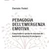 Pedagogia Dell'emergenza Emotiva. Comprendere E Gestire Le Emozioni Dei Bambini In Situazioni Di Emergenza