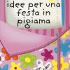 52 Idee Per Una Festa In Pigiama. Carte. Ediz. A Colori