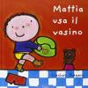 Mattia Usa Il Vasino. Ediz. Illustrata