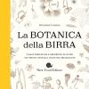 Botanica Della Birra. Caratteristiche E Propriet Di Oltre 500 Specie Vegetali Usate Nel Brassaggio