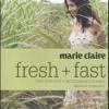 Marie Claire. Fresh+fast. Cibo Semplice E Deliziosamente Sano