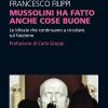 Mussolini ha fatto anche cose buone. Le idiozie che continuano a circolare sul fascismo