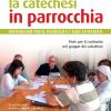 La catechesi in parrocchia. Vademecum per il parroco e i suoi catechisti. Piste per il confronto nel gruppo dei catechisti