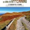 Un Anno In Appennino. 12 Itinerari Per 4 Stagioni. L'appennino Modenese Tra Natura, Storia E Tradizioni