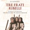 Tre Frati Ribelli. Storia E Avventura Dei Fondatori Dei Monaci Bianchi