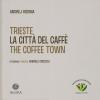 Trieste. La citt del caff-The coffee town. Ediz. illustrata