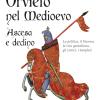 Orvieto nel Medioevo. Ascesa e declino. La politica, il duomo, la vita quotidiana, gli eretici, i templari