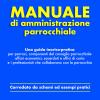 Manuale Di Amministrazione Parrocchiale. Una Guida Teorico-pratica Per Parroci, Componenti Del Consiglio Parrocchiale Affari Economici, Sacerdoti E Uffici Di Curia E I Professionisti Che Collaborano Con La Parrocchia