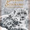 Il leopardo e lo sciamano. In viaggio tra i misteri della Mongolia