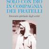 Solo con Dio in compagnia dei fratelli. Itinerario spirituale dagli scritti