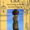 Cile. Terra di artisti e poeti nata da un'antica leggenda