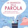 La grandezza della parola. Meraviglia e potenza della comunicazione umana