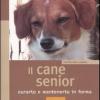 Il cane senior. Curarlo e mantenerlo in forma