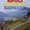 Ai rifugi in mountain bike. 50 escursioni in Liguria, Piemonte e Valle d'Aosta