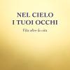 Nel Cielo I Tuoi Occhi. Vita Oltre La Vita