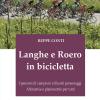 Langhe e Roero in bicicletta. I percorsi di campioni e illustri personaggi, altimetrie e planimetrie per tutti