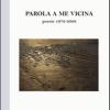 Parola A Me Vicina (poesia 1972-2008)