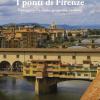 I Ponti Di Firenze. Passeggiate Fra Storia, Geometria, Curiosit