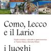 Como, Lecco e il Lario: i luoghi pi amati. Guida turistica, culturale e gastronomica