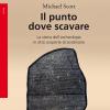 Il punto dove scavare. La storia dell'archeologia in otto scoperte straordinarie