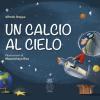 Un Calcio Al Cielo. Ediz. Illustrata