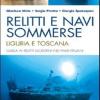 Relitti E Navi Sommerse. Liguria E Toscana. Guida Ai Relitti Moderni Nei Mari Italiani. Ediz. Illustrata