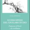 Le discepole del giullare di Dio. Francesco d'Assisi e la sorellanza