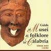 Guida Ai Musei Di Folklore In Calabria. Collezioni, Mostre E Raccolte. Ediz. Illustrata