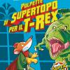 Polpette Di Supertopo Per Il T-rex. Ediz. Illustrata